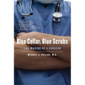 Blue Collar, Blue Scrubs: The Making of a Surgeon - Paperback